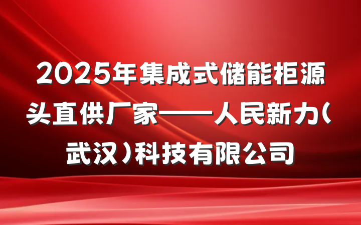 2025年集成式储能柜源头直供厂家——人民新力(武汉)科技有限公司