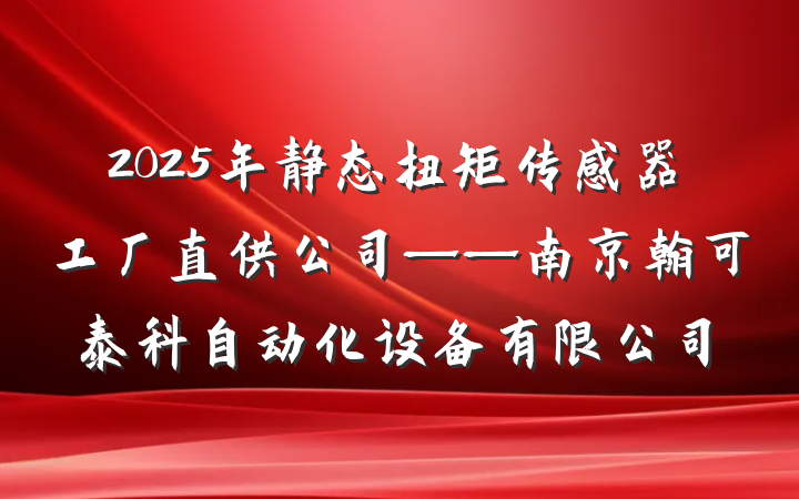 2025年静态扭矩传感器工厂直供公司——南京翰可泰科自动化设备有限公司
