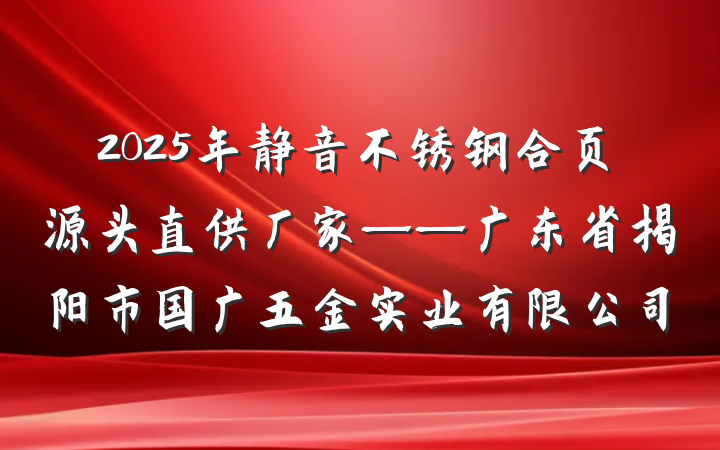 2025年静音不锈钢合页源头直供厂家——广东省揭阳市国广五金实业有限公司