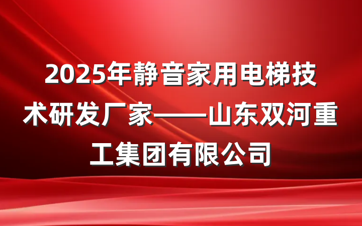 2025年静音家用电梯技术研发厂家——山东双河重工集团有限公司