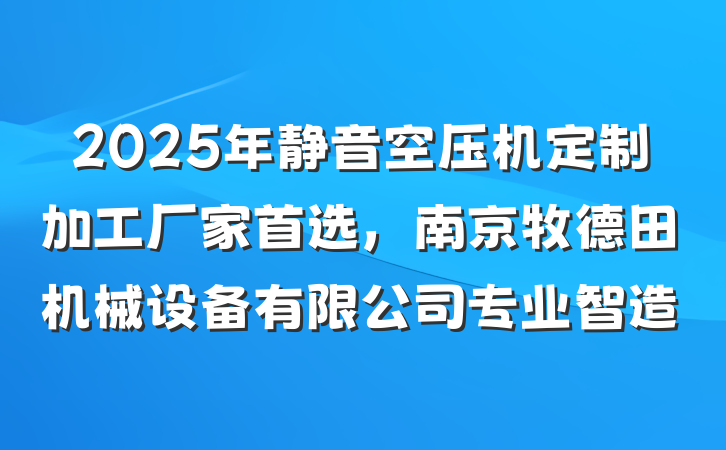 2025年静音空压机定制加工厂家首选，南京牧德田机械设备有限公司专业智造