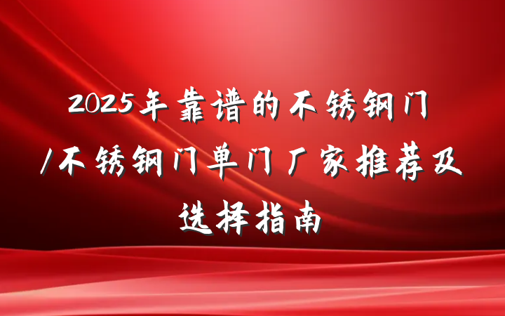 2025年靠谱的不锈钢门/不锈钢门单门厂家推荐及选择指南