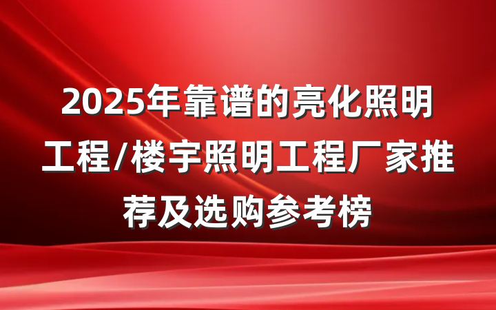 2025年靠谱的亮化照明工程/楼宇照明工程厂家推荐及选购参考榜