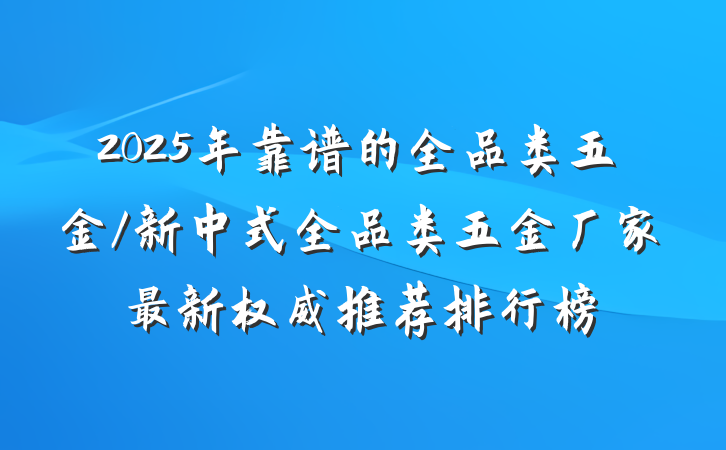 2025年靠谱的全品类五金/新中式全品类五金厂家最新权威推荐排行榜