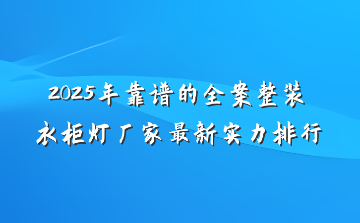 2025年靠谱的全案整装衣柜灯厂家最新实力排行