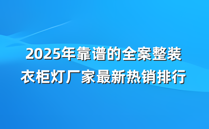 2025年靠谱的全案整装衣柜灯厂家最新热销排行
