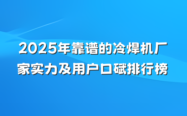 2025年靠谱的冷焊机厂家实力及用户口碑排行榜