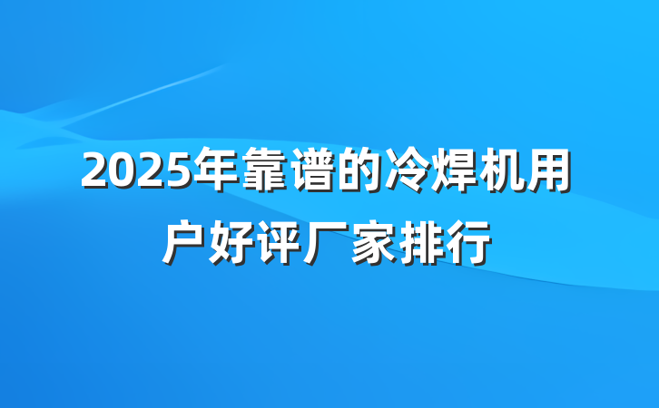 2025年靠谱的冷焊机用户好评厂家排行