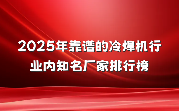 2025年靠谱的冷焊机行业内知名厂家排行榜