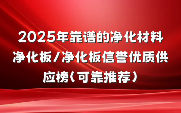 2025年靠谱的净化材料净化板/净化板信誉优质供应榜（可靠推荐）