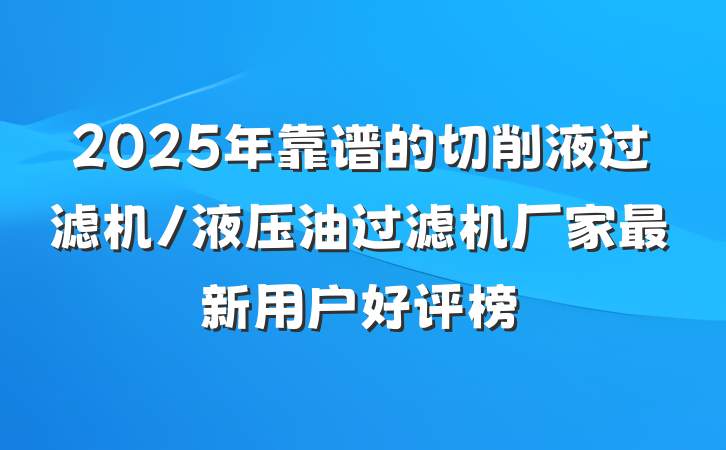 2025年靠谱的切削液过滤机/液压油过滤机厂家最新用户好评榜
