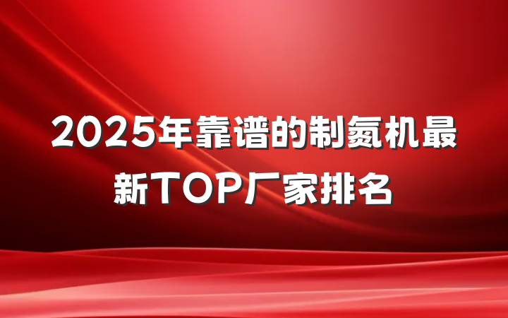 2025年靠谱的制氮机最新TOP厂家排名