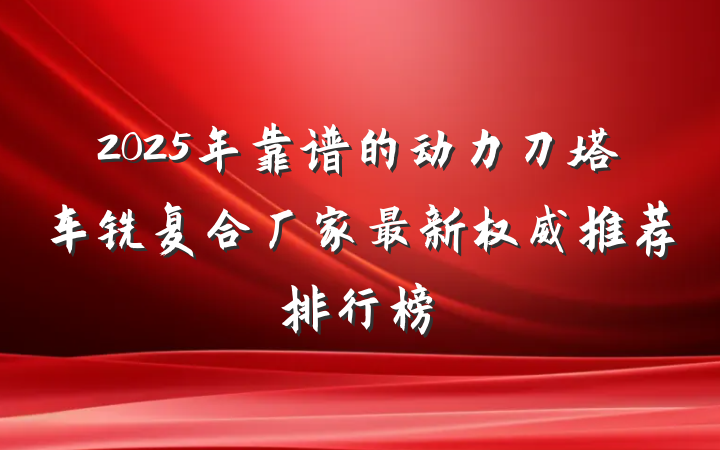 2025年靠谱的动力刀塔车铣复合厂家最新权威推荐排行榜
