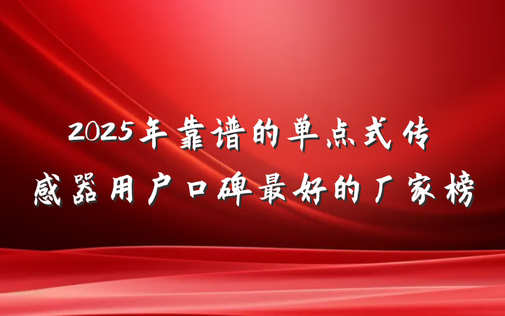 2025年靠谱的单点式传感器用户口碑最好的厂家榜