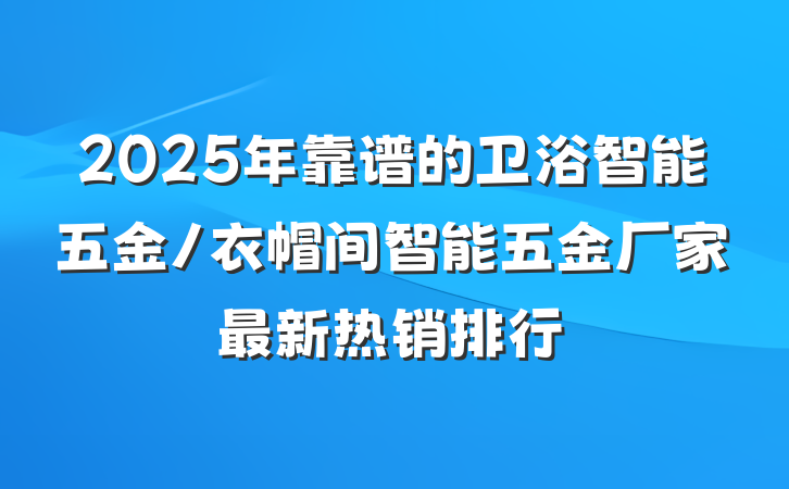 2025年靠谱的卫浴智能五金/衣帽间智能五金厂家最新热销排行