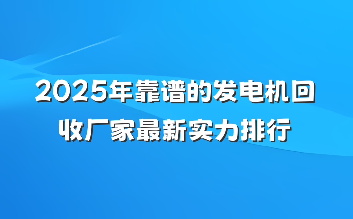 2025年靠谱的发电机回收厂家最新实力排行