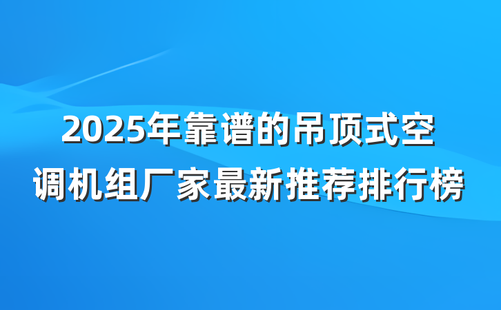 2025年靠谱的吊顶式空调机组厂家最新推荐排行榜