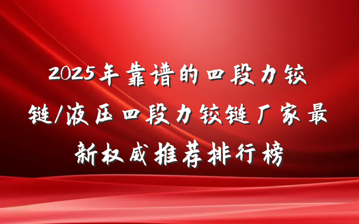 2025年靠谱的四段力铰链/液压四段力铰链厂家最新权威推荐排行榜