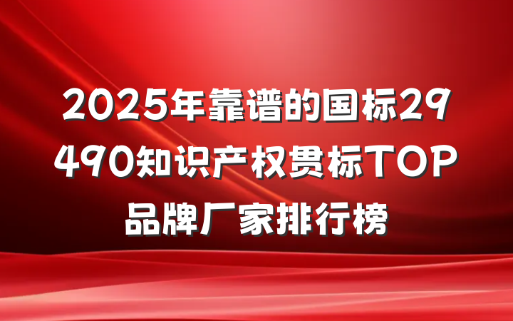 2025年靠谱的国标29490知识产权贯标TOP品牌厂家排行榜