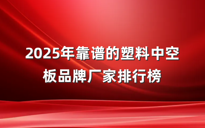 2025年靠谱的塑料中空板品牌厂家排行榜