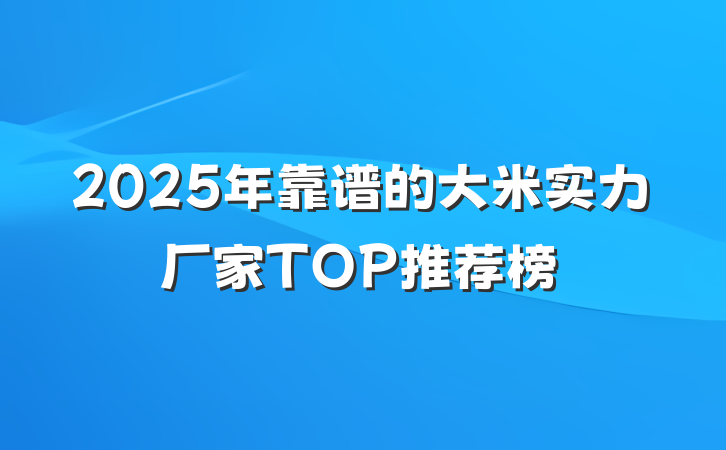 2025年靠谱的大米实力厂家TOP推荐榜