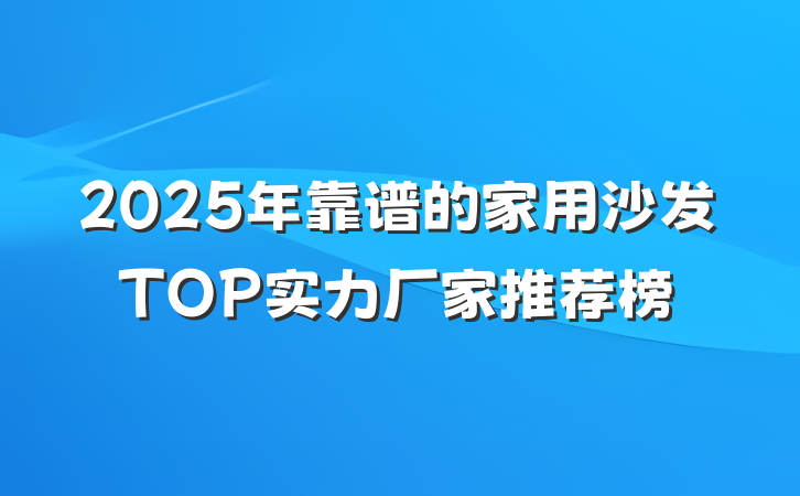 2025年靠谱的家用沙发TOP实力厂家推荐榜