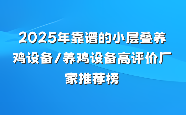 2025年靠谱的小层叠养鸡设备/养鸡设备高评价厂家推荐榜