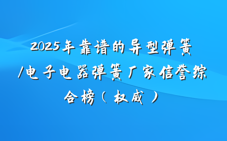 2025年靠谱的异型弹簧/电子电器弹簧厂家信誉综合榜（权威）