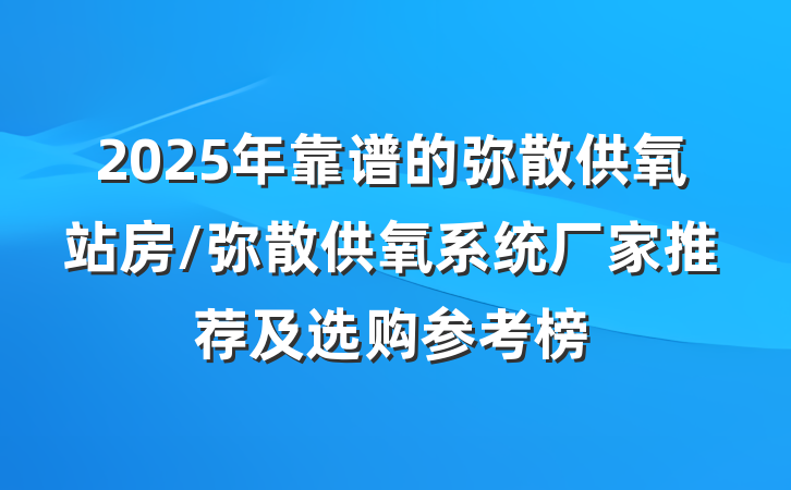 2025年靠谱的弥散供氧站房/弥散供氧系统厂家推荐及选购参考榜