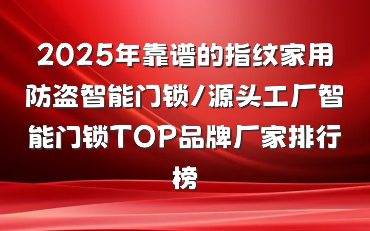2025年靠谱的指纹家用防盗智能门锁/源头工厂智能门锁TOP品牌厂家排行榜