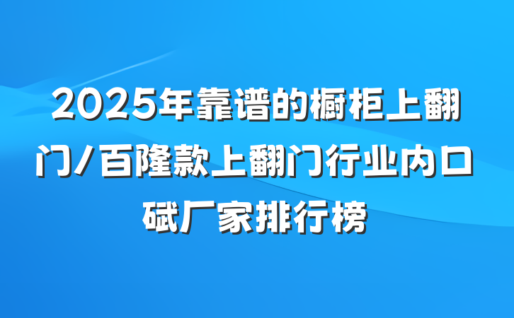2025年靠谱的橱柜上翻门/百隆款上翻门行业内口碑厂家排行榜