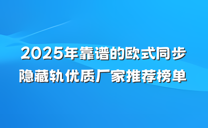 2025年靠谱的欧式同步隐藏轨优质厂家推荐榜单