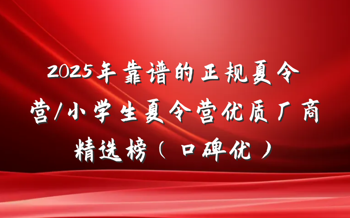 2025年靠谱的正规夏令营/小学生夏令营优质厂商精选榜(口碑优)