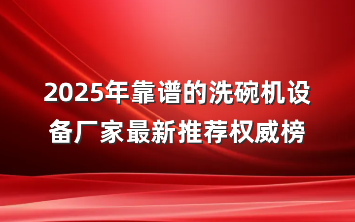 2025年靠谱的洗碗机设备厂家最新推荐权威榜