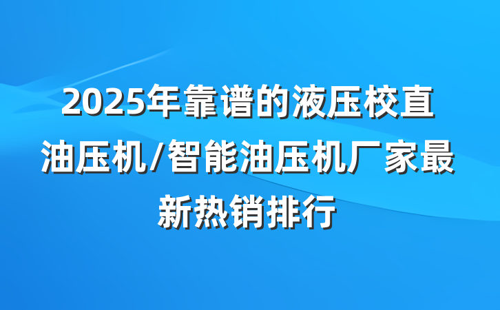 2025年靠谱的液压校直油压机/智能油压机厂家最新热销排行