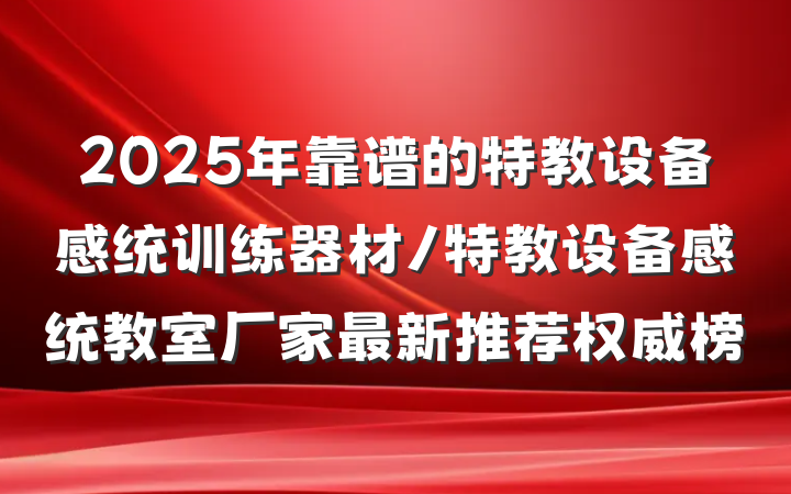 2025年靠谱的特教设备感统训练器材/特教设备感统教室厂家最新推荐权威榜
