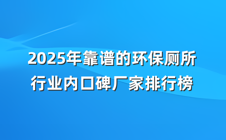 2025年靠谱的环保厕所行业内口碑厂家排行榜