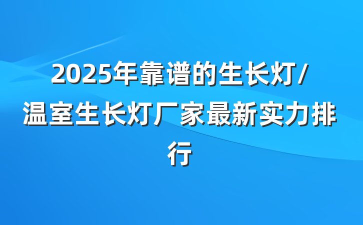 2025年靠谱的生长灯/温室生长灯厂家最新实力排行