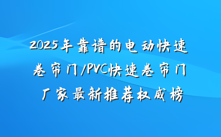2025年靠谱的电动快速卷帘门/PVC快速卷帘门厂家最新推荐权威榜