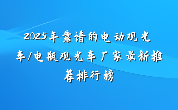2025年靠谱的电动观光车/电瓶观光车厂家最新推荐排行榜
