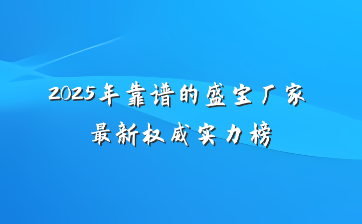 2025年靠谱的盛宝厂家最新权威实力榜