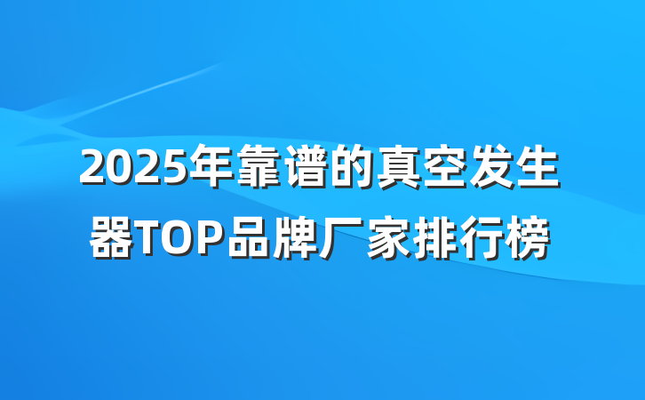 2025年靠谱的真空发生器TOP品牌厂家排行榜