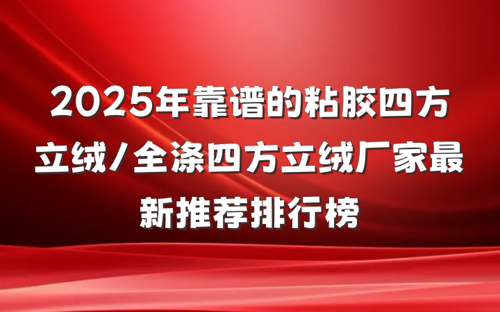 2025年靠谱的粘胶四方立绒/全涤四方立绒厂家最新推荐排行榜