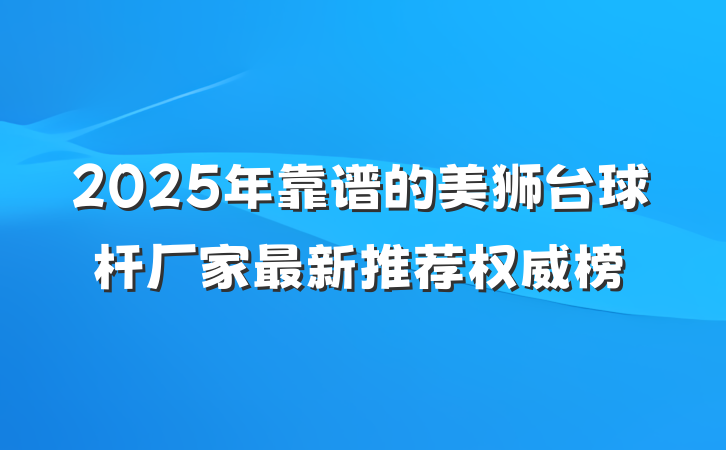 2025年靠谱的美狮台球杆厂家最新推荐权威榜