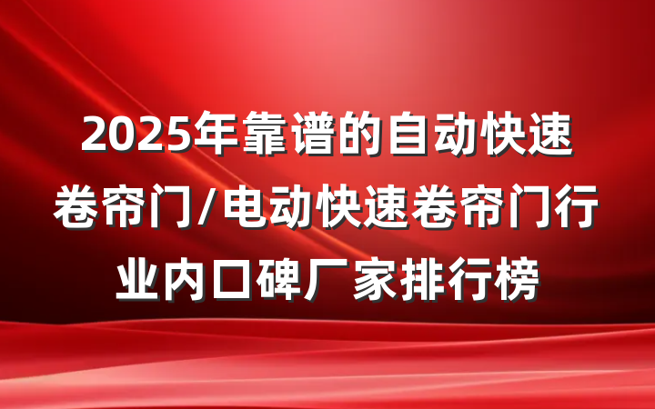 2025年靠谱的自动快速卷帘门/电动快速卷帘门行业内口碑厂家排行榜