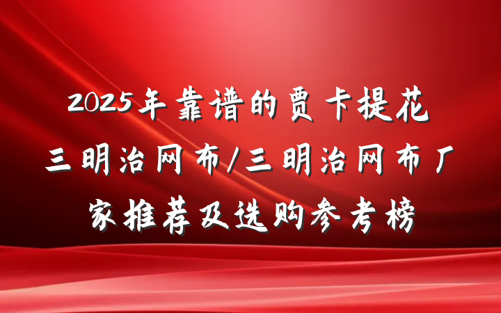 2025年靠谱的贾卡提花三明治网布/三明治网布厂家推荐及选购参考榜