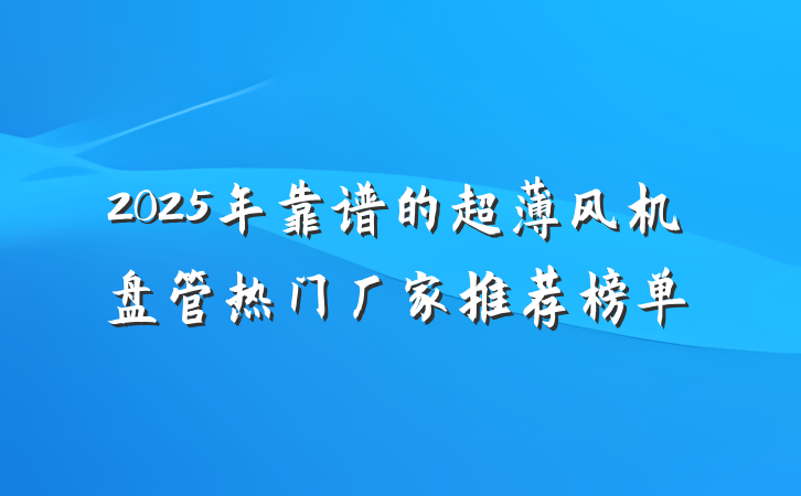 2025年靠谱的超薄风机盘管热门厂家推荐榜单