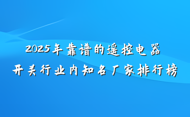 2025年靠谱的遥控电器开关行业内知名厂家排行榜