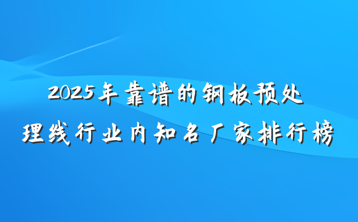 2025年靠谱的钢板预处理线行业内知名厂家排行榜