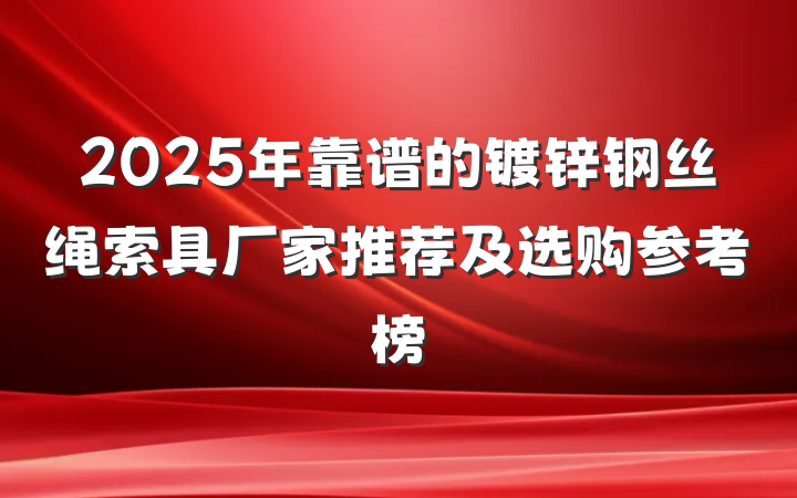 2025年靠谱的镀锌钢丝绳索具厂家推荐及选购参考榜